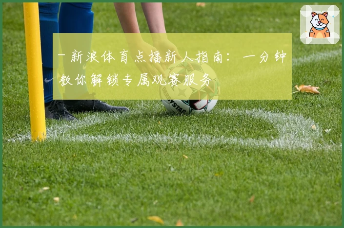 - 新浪体育点播新人指南：一分钟教你解锁专属观赛服务