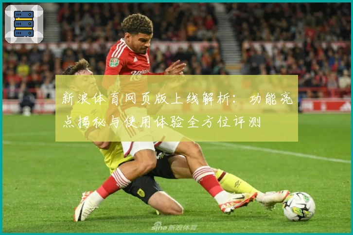 新浪体育网页版上线解析：功能亮点揭秘与使用体验全方位评测