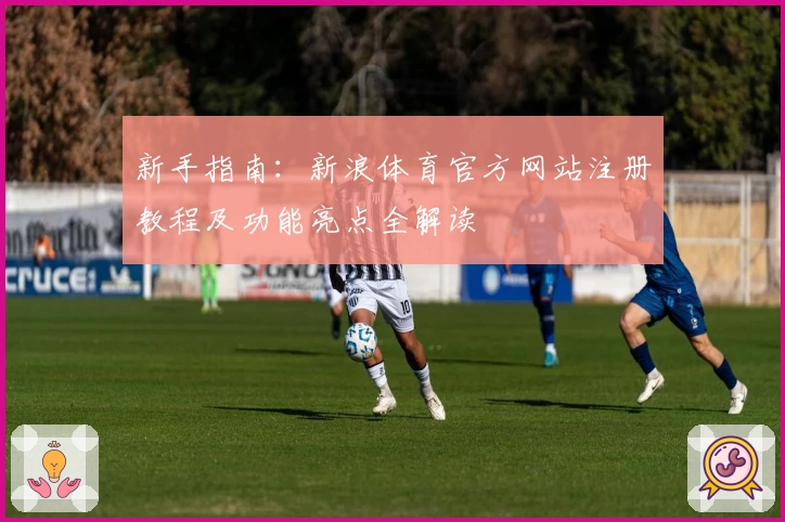 新手指南：新浪体育官方网站注册教程及功能亮点全解读